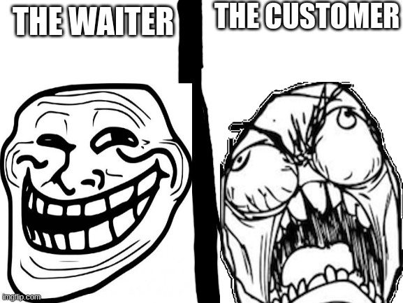 Blank White Template | THE WAITER THE CUSTOMER | image tagged in blank white template | made w/ Imgflip meme maker