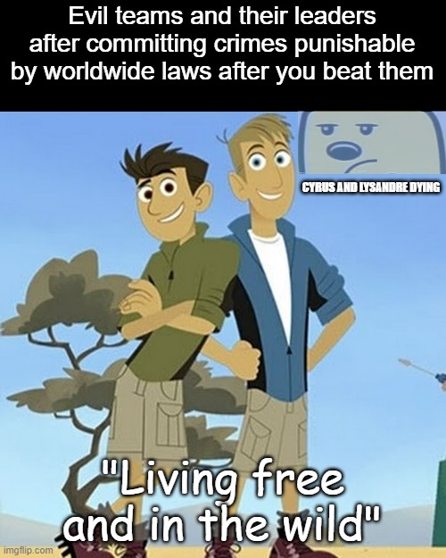 The courts and laws in the Pokemon world SUCK | Evil teams and their leaders after committing crimes punishable by worldwide laws after you beat them; CYRUS AND LYSANDRE DYING; "Living free and in the wild" | image tagged in pokemon | made w/ Imgflip meme maker