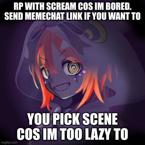 RP WITH SCREAM COS IM BORED. SEND MEMECHAT LINK IF YOU WANT TO; YOU PICK SCENE COS IM TOO LAZY TO | made w/ Imgflip meme maker