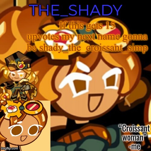 (Don’t upvote) | If this gets 15 upvotes my next name gonna be shady_the_croissant_simp | image tagged in croissant woman temp | made w/ Imgflip meme maker