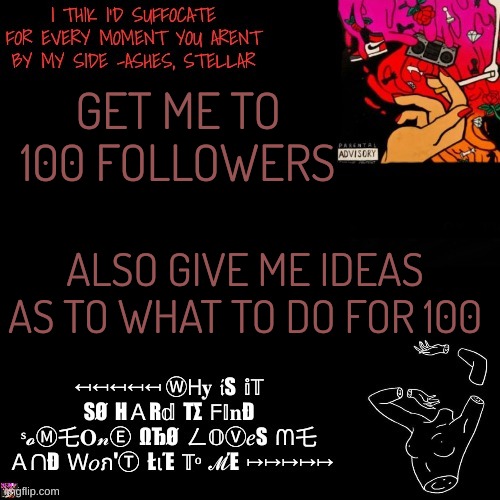 Ashes | GET ME TO 100 FOLLOWERS; ALSO GIVE ME IDEAS AS TO WHAT TO DO FOR 100 | image tagged in ashes | made w/ Imgflip meme maker