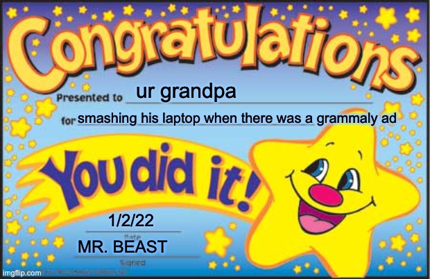 Happy Star Congratulations | ur grandpa; smashing his laptop when there was a grammaly ad; 1/2/22; MR. BEAST | image tagged in memes,happy star congratulations | made w/ Imgflip meme maker