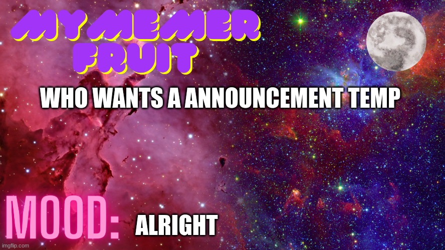 MyMemerFruit Temp 4 | WHO WANTS A ANNOUNCEMENT TEMP; ALRIGHT | image tagged in mymemerfruit temp 4 | made w/ Imgflip meme maker