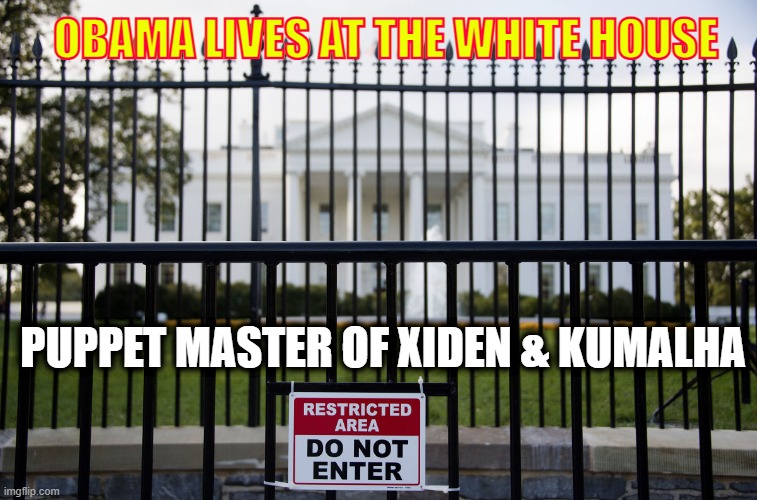 Obama puppet master of Xiden lives at the White House | OBAMA LIVES AT THE WHITE HOUSE; PUPPET MASTER OF XIDEN & KUMALHA | image tagged in white house fence | made w/ Imgflip meme maker