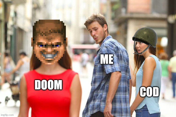 Distracted Boyfriend Meme | ME; DOOM; COD | image tagged in memes,distracted boyfriend | made w/ Imgflip meme maker
