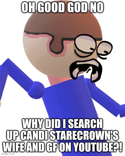 Don't search up Candi Starecrown's wife and gf on Youtube...you will regret it..unless you are brave enough to look at the stuff | OH GOOD GOD NO; WHY DID I SEARCH UP CANDI STARECROWN'S WIFE AND GF ON YOUTUBE?! | image tagged in dave gets traumatized | made w/ Imgflip meme maker