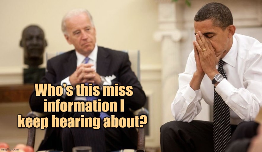 Miss information. | Who's this miss information I keep hearing about? | image tagged in biden obama | made w/ Imgflip meme maker