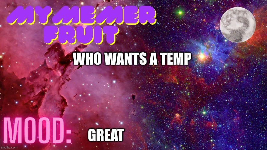 MyMemerFruit Temp 4 | WHO WANTS A TEMP; GREAT | image tagged in mymemerfruit temp 4 | made w/ Imgflip meme maker