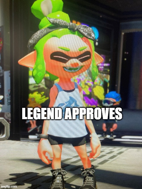 LegendThaInkling's temp | LEGEND APPROVES | image tagged in legendthainkling's temp | made w/ Imgflip meme maker