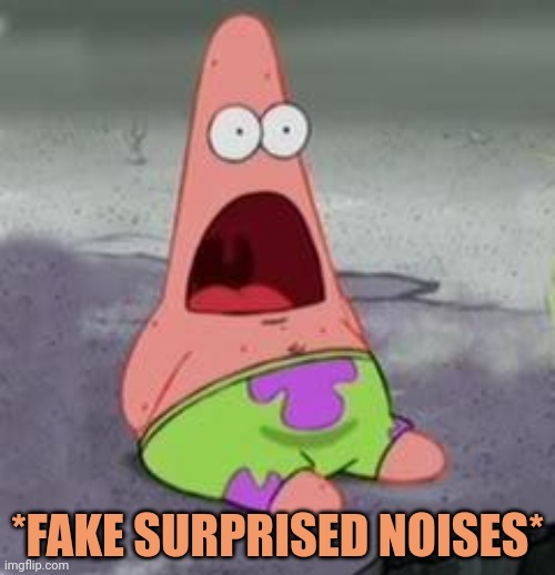 Suprised Patrick | *FAKE SURPRISED NOISES* | image tagged in suprised patrick | made w/ Imgflip meme maker