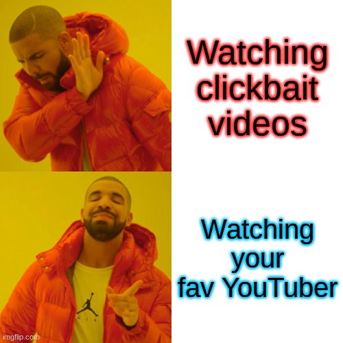 Click bait sucks | Watching clickbait videos; Watching your fav YouTuber | image tagged in memes,drake hotline bling | made w/ Imgflip meme maker
