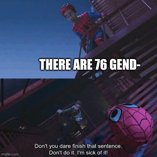 there is only 2 | THERE ARE 76 GEND- | image tagged in don't you dare finish that sentence | made w/ Imgflip meme maker