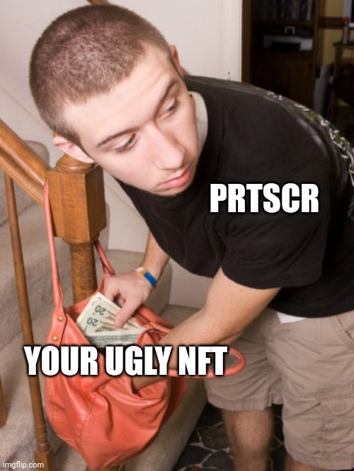 NFT Crime | PRTSCR; YOUR UGLY NFT | image tagged in stealing from you | made w/ Imgflip meme maker