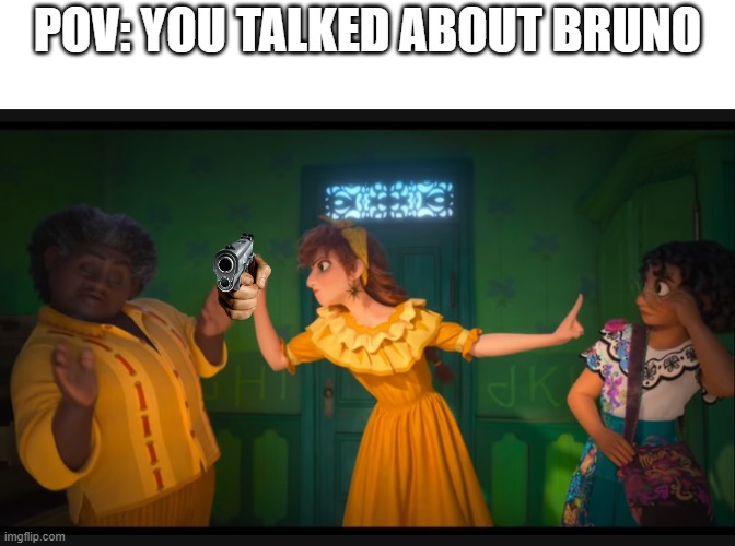 (gunshots) | POV: YOU TALKED ABOUT BRUNO | image tagged in don't talk about bruno,encanto | made w/ Imgflip meme maker