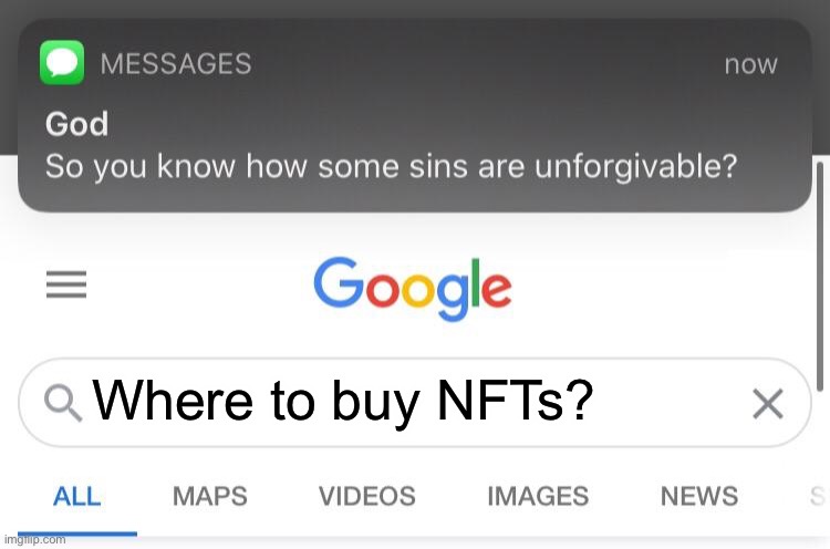 So you know how some sins are unforgivable? | Where to buy NFTs? | image tagged in so you know how some sins are unforgivable,memes,nft | made w/ Imgflip meme maker