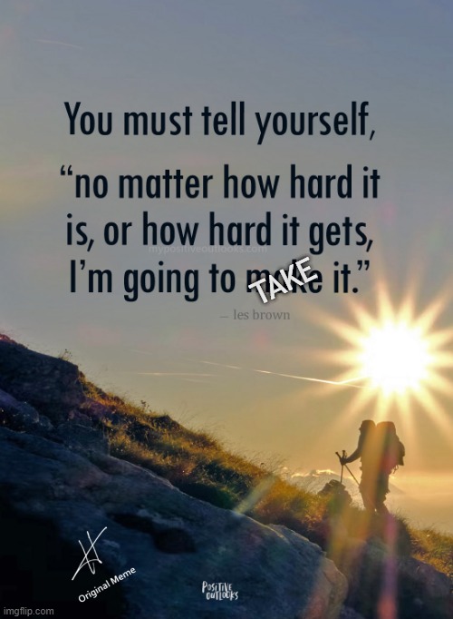 It's still inspirational! | TAKE | image tagged in inspirational quote,inspirational memes,challenge accepted,personal challenge | made w/ Imgflip meme maker