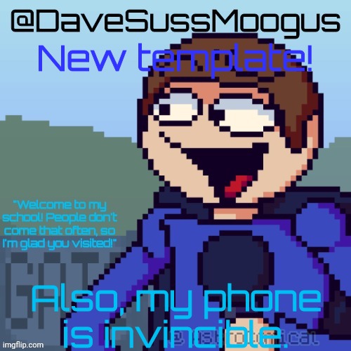 Yay | New template! Also, my phone is invincible. | image tagged in davesussmoogus template d | made w/ Imgflip meme maker