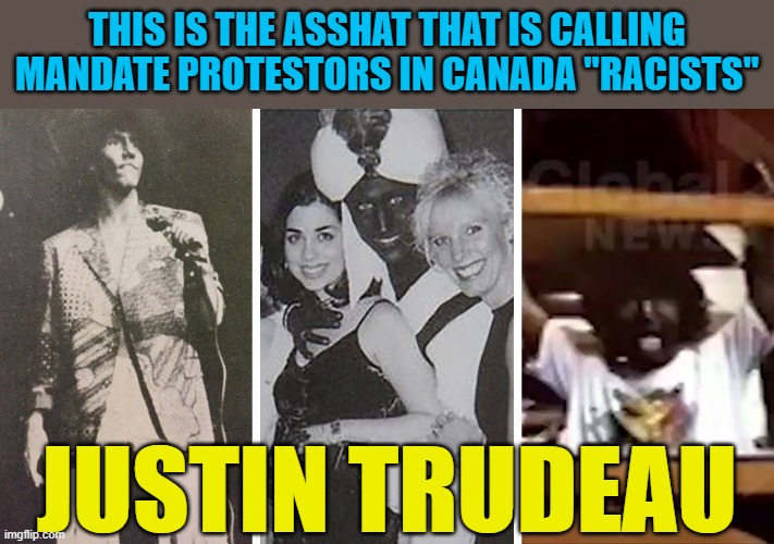 THIS IS THE ASSHAT THAT IS CALLING MANDATE PROTESTORS IN CANADA "RACISTS"; JUSTIN TRUDEAU | image tagged in justin trudeau | made w/ Imgflip meme maker