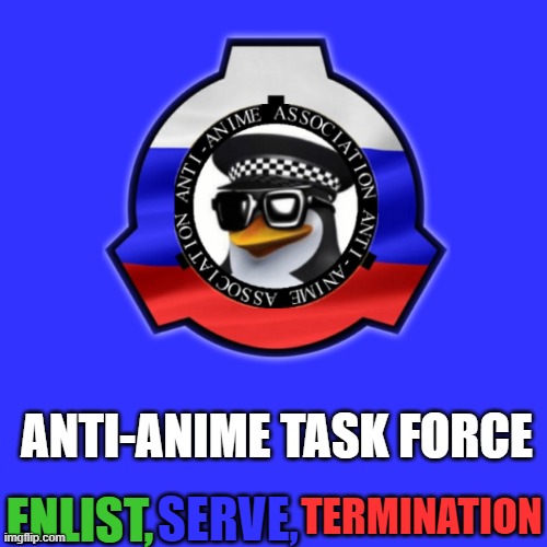 Join the Anti-anime Task Force now (at comment) | ANTI-ANIME TASK FORCE; ENLIST, SERVE, TERMINATION | image tagged in a t f | made w/ Imgflip meme maker