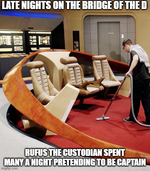 Got In Some Reps | LATE NIGHTS ON THE BRIDGE OF THE D; RUFUS THE CUSTODIAN SPENT MANY A NIGHT PRETENDING TO BE CAPTAIN | image tagged in guy vacuuming star trek next generation bridge | made w/ Imgflip meme maker