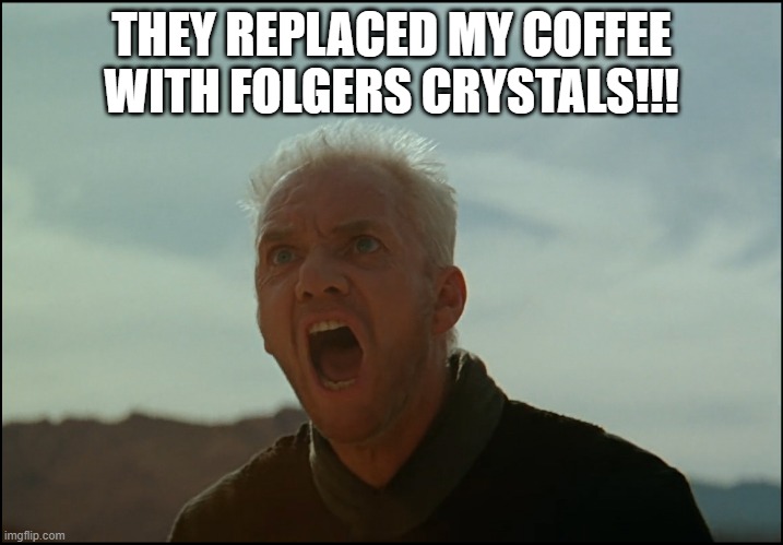 And That's How a Planet Gets Blown Up | THEY REPLACED MY COFFEE WITH FOLGERS CRYSTALS!!! | image tagged in star trek generations soran | made w/ Imgflip meme maker