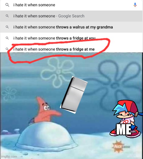 i hate it when someone throws a fridge at me | ME | image tagged in patrick throwing a snowball | made w/ Imgflip meme maker