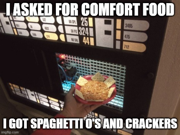 A Meal Fit for a 7 Year Old | I ASKED FOR COMFORT FOOD; I GOT SPAGHETTI O'S AND CRACKERS | image tagged in replicator | made w/ Imgflip meme maker