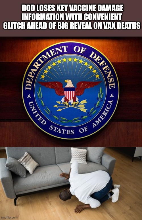DOD LOSES KEY VACCINE DAMAGE INFORMATION WITH CONVENIENT GLITCH AHEAD OF BIG REVEAL ON VAX DEATHS | image tagged in funny memes | made w/ Imgflip meme maker