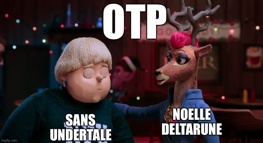 Deltarune moment | OTP; SANS UNDERTALE; NOELLE DELTARUNE | image tagged in deltarune,undertale,bruh moment | made w/ Imgflip meme maker