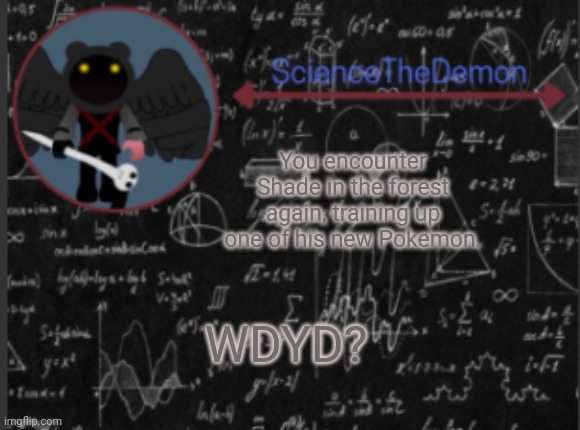 Science's template for scientists | You encounter Shade in the forest again, training up one of his new Pokemon. WDYD? | image tagged in science's template for scientists | made w/ Imgflip meme maker