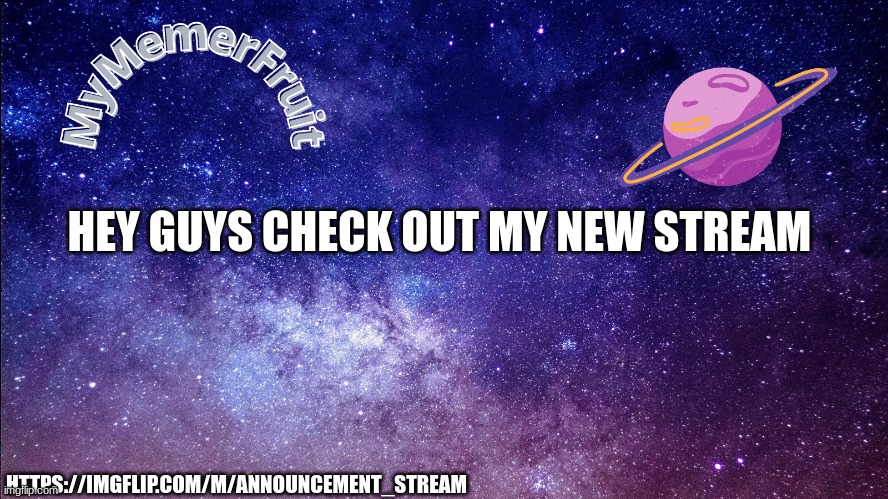 MemerFruit temp | HEY GUYS CHECK OUT MY NEW STREAM; HTTPS://IMGFLIP.COM/M/ANNOUNCEMENT_STREAM | image tagged in memerfruit temp | made w/ Imgflip meme maker