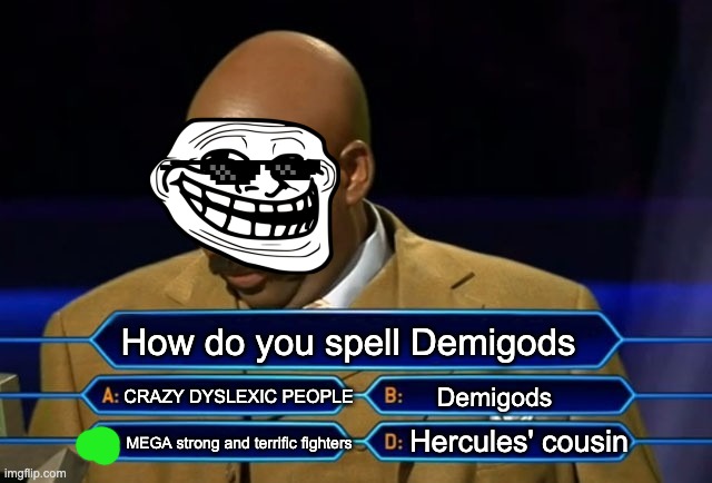 Who wants to be a millionaire? | How do you spell Demigods; CRAZY DYSLEXIC PEOPLE; Demigods; Hercules' cousin; MEGA strong and terrific fighters | image tagged in who wants to be a millionaire | made w/ Imgflip meme maker