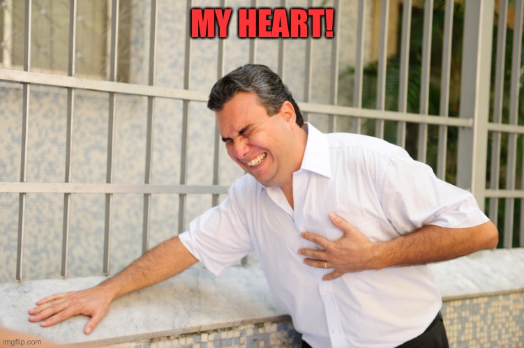 heart attack | MY HEART! | image tagged in heart attack | made w/ Imgflip meme maker