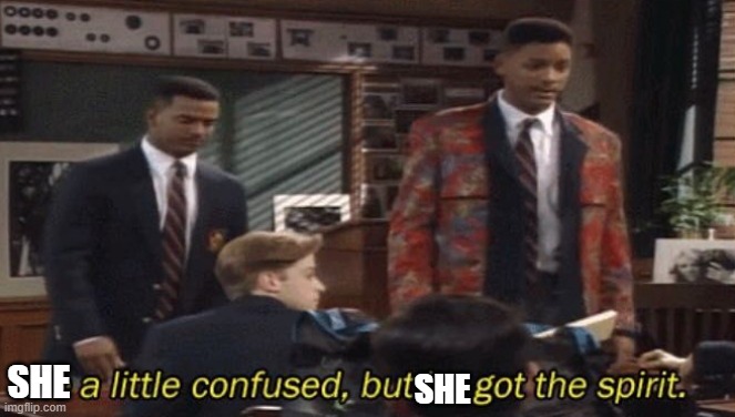 Fresh prince He a little confused, but he got the spirit. | SHE SHE | image tagged in fresh prince he a little confused but he got the spirit | made w/ Imgflip meme maker
