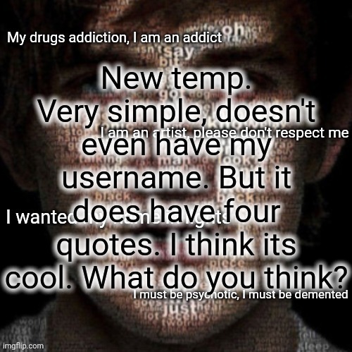 New temp. Very simple, doesn't even have my username. But it does have four quotes. I think its cool. What do you think? | image tagged in bazooka's bo burnham words words words temp | made w/ Imgflip meme maker
