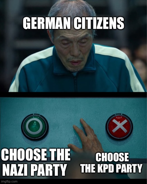 German people when voting | GERMAN CITIZENS; CHOOSE THE NAZI PARTY; CHOOSE THE KPD PARTY | image tagged in squid game | made w/ Imgflip meme maker
