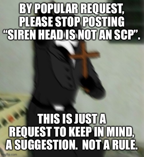 Scp 049 with cross | BY POPULAR REQUEST, PLEASE STOP POSTING “SIREN HEAD IS NOT AN SCP”. THIS IS JUST A REQUEST TO KEEP IN MIND, A SUGGESTION.  NOT A RULE. | image tagged in scp 049 with cross | made w/ Imgflip meme maker