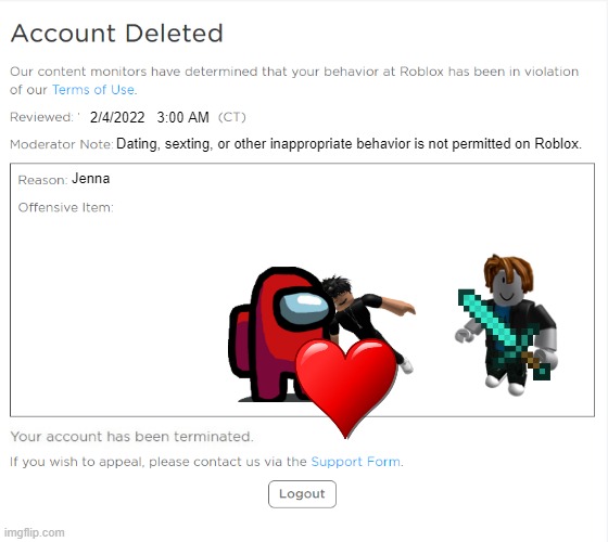 banned from ROBLOX (2021 Edition) | 2/4/2022   3:00 AM; Dating, sexting, or other inappropriate behavior is not permitted on Roblox. Jenna | image tagged in banned from roblox 2021 edition | made w/ Imgflip meme maker
