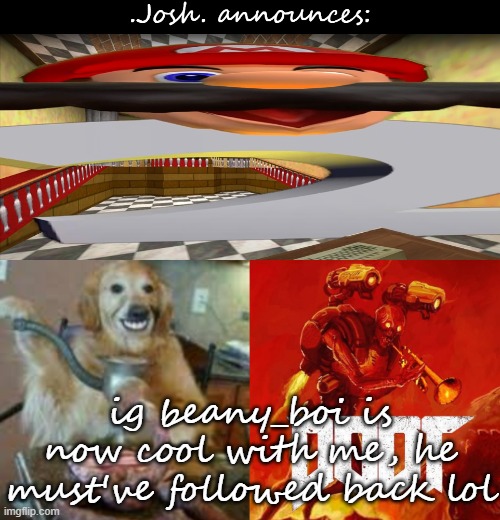 Josh's announcement temp v2.0 | ig beany_boi is now cool with me, he must've followed back lol | image tagged in josh's announcement temp v2 0 | made w/ Imgflip meme maker
