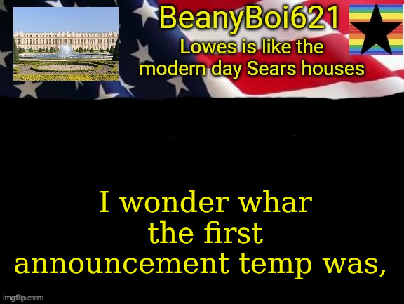 American beany | I wonder whar the first announcement temp was, | image tagged in american beany | made w/ Imgflip meme maker