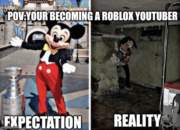 Title | POV:YOUR BECOMING A ROBLOX YOUTUBER; REALITY; EXPECTATION | image tagged in basement mickey mouse,expectation vs reality,roblox meme,youtuber,mickey mouse,creepy | made w/ Imgflip meme maker