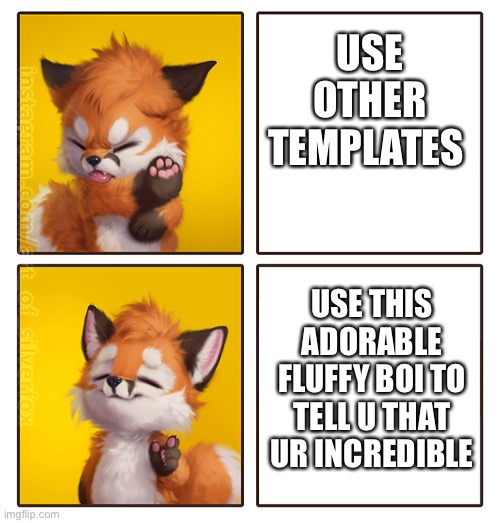 <3 | USE OTHER TEMPLATES; USE THIS ADORABLE FLUFFY BOI TO TELL U THAT UR INCREDIBLE | image tagged in silverfox drake meme,wholesome | made w/ Imgflip meme maker