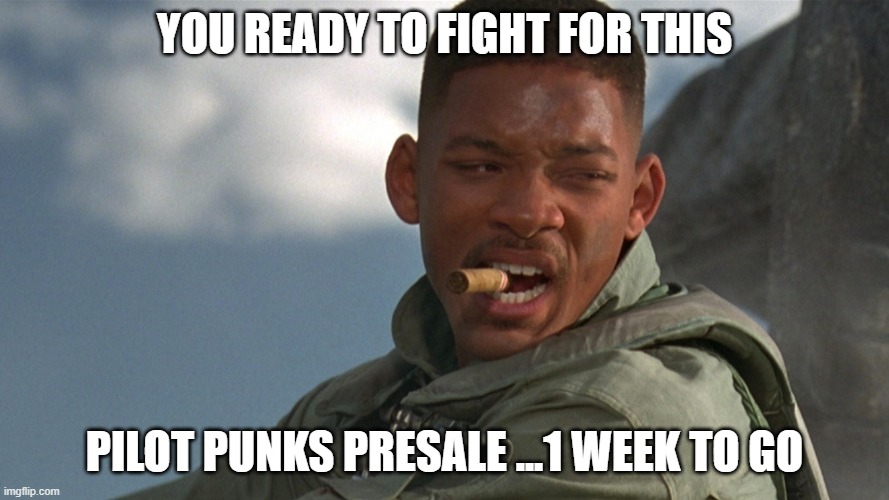 Will Smith Welcome To Earth | YOU READY TO FIGHT FOR THIS; PILOT PUNKS PRESALE ...1 WEEK TO GO | image tagged in will smith welcome to earth | made w/ Imgflip meme maker