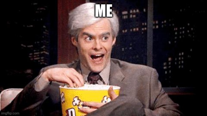 popcorn Bill Hader | ME | image tagged in popcorn bill hader | made w/ Imgflip meme maker