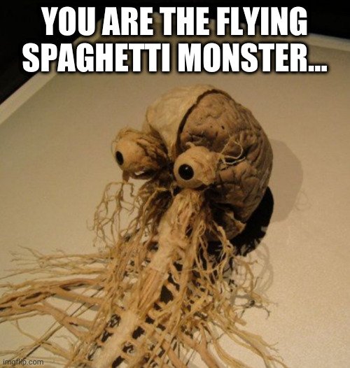 YOU ARE THE FLYING SPAGHETTI MONSTER... | image tagged in flying spaghetti monster | made w/ Imgflip meme maker