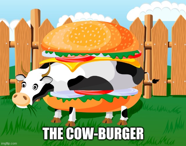 THE COW-BURGER | made w/ Imgflip meme maker