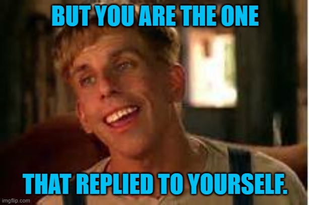 Simple Jack | BUT YOU ARE THE ONE THAT REPLIED TO YOURSELF. | image tagged in simple jack | made w/ Imgflip meme maker