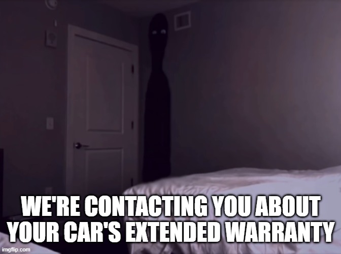 WE'RE CONTACTING YOU ABOUT YOUR CAR'S EXTENDED WARRANTY | made w/ Imgflip meme maker