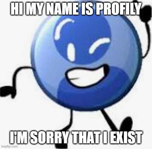 Profile picture bfb | HI MY NAME IS PROFILY; I'M SORRY THAT I EXIST | image tagged in profile picture bfb | made w/ Imgflip meme maker