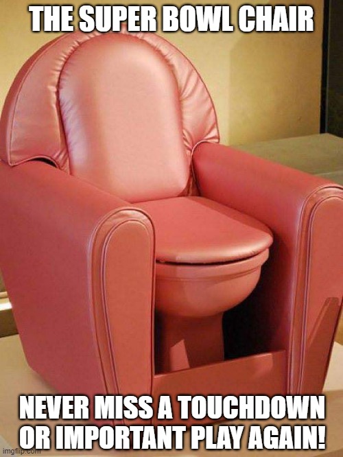 The Super Bowl chair |  THE SUPER BOWL CHAIR; NEVER MISS A TOUCHDOWN OR IMPORTANT PLAY AGAIN! | image tagged in football meme,sports,super bowl,touchdown,important,chair | made w/ Imgflip meme maker